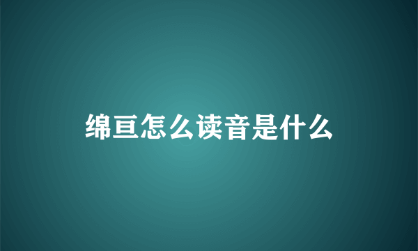 绵亘怎么读音是什么