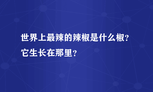 世界上最辣的辣椒是什么椒？它生长在那里？