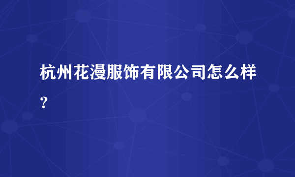 杭州花漫服饰有限公司怎么样？