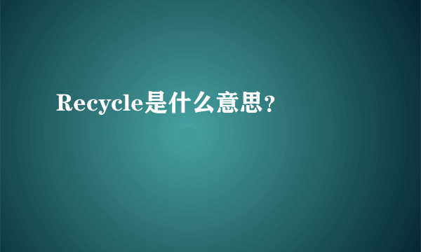 Recycle是什么意思？