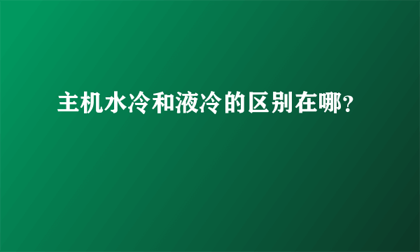 主机水冷和液冷的区别在哪？