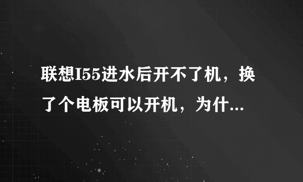 联想I55进水后开不了机，换了个电板可以开机，为什么没用手机，电量也会自动消失？