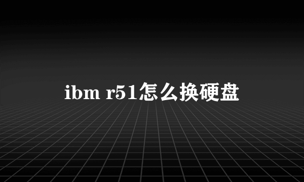 ibm r51怎么换硬盘