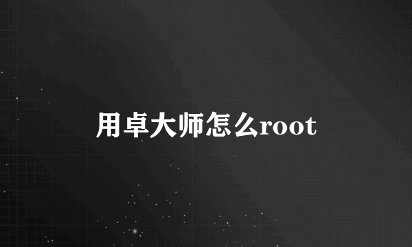 用卓大师怎么root