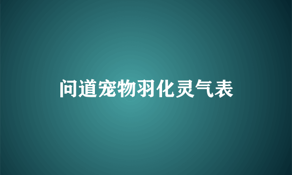 问道宠物羽化灵气表