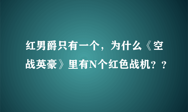 红男爵只有一个，为什么《空战英豪》里有N个红色战机？？