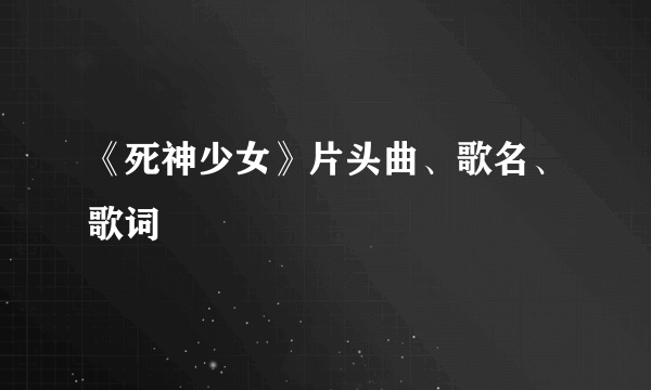 《死神少女》片头曲、歌名、歌词