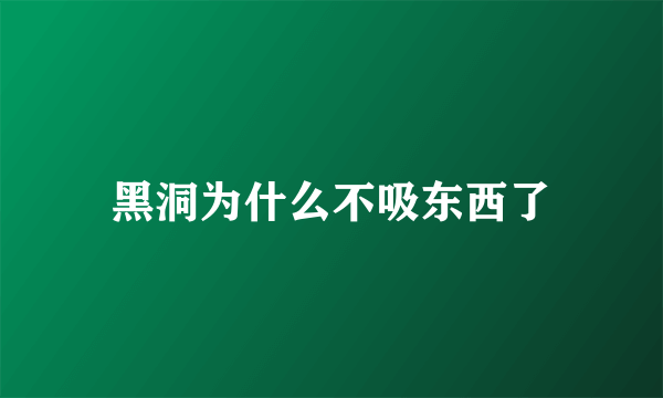 黑洞为什么不吸东西了