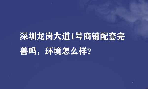 深圳龙岗大道1号商铺配套完善吗，环境怎么样？