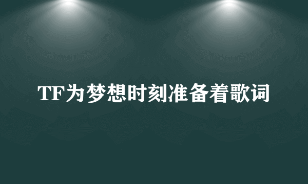 TF为梦想时刻准备着歌词