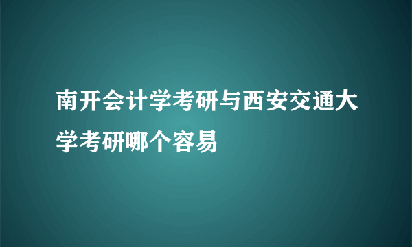 南开会计学考研与西安交通大学考研哪个容易