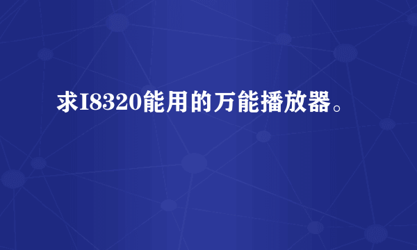 求I8320能用的万能播放器。