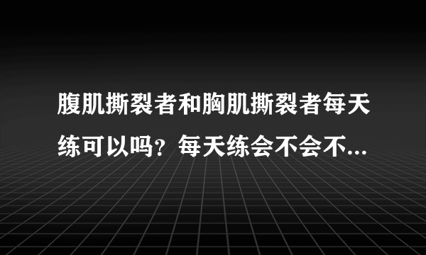 腹肌撕裂者和胸肌撕裂者每天练可以吗？每天练会不会不好？练几次最好？