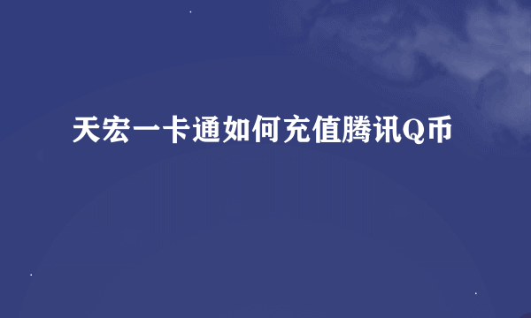 天宏一卡通如何充值腾讯Q币