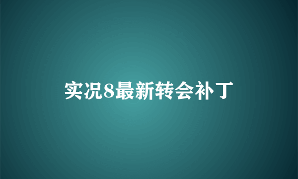 实况8最新转会补丁