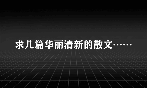 求几篇华丽清新的散文……