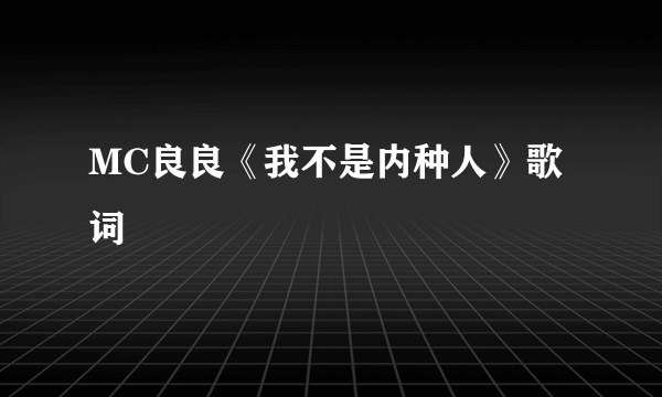 MC良良《我不是内种人》歌词