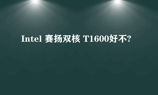 Intel 赛扬双核 T1600好不?