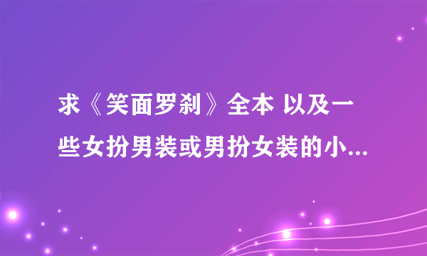 求《笑面罗刹》全本 以及一些女扮男装或男扮女装的小说 要搞笑文