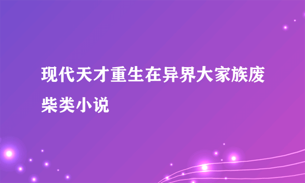 现代天才重生在异界大家族废柴类小说