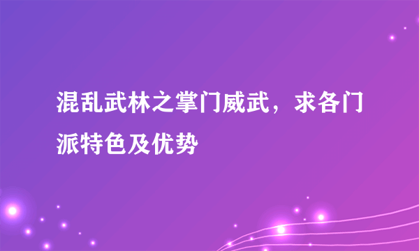 混乱武林之掌门威武，求各门派特色及优势