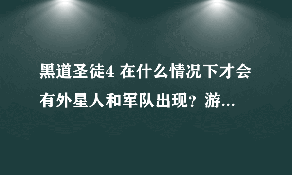 黑道圣徒4 在什么情况下才会有外星人和军队出现？游戏里面没有军人开直升机和坦克吗？