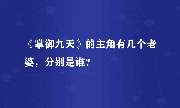 《掌御九天》的主角有几个老婆，分别是谁？