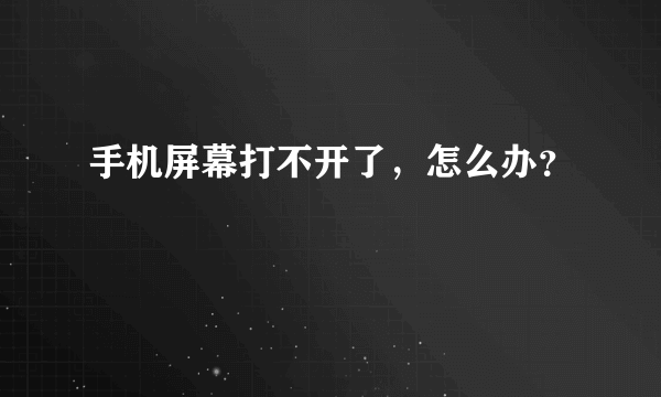 手机屏幕打不开了，怎么办？