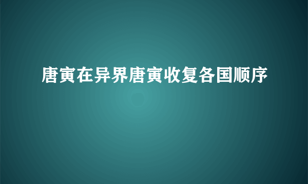 唐寅在异界唐寅收复各国顺序