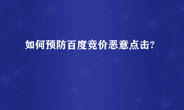 如何预防百度竞价恶意点击?