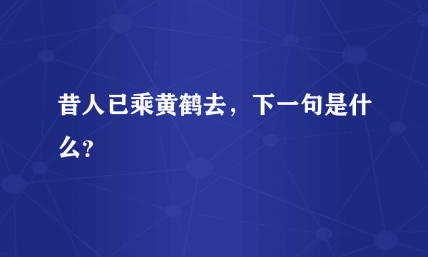 昔人已乘黄鹤去，下一句是什么？