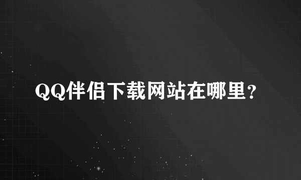 QQ伴侣下载网站在哪里？