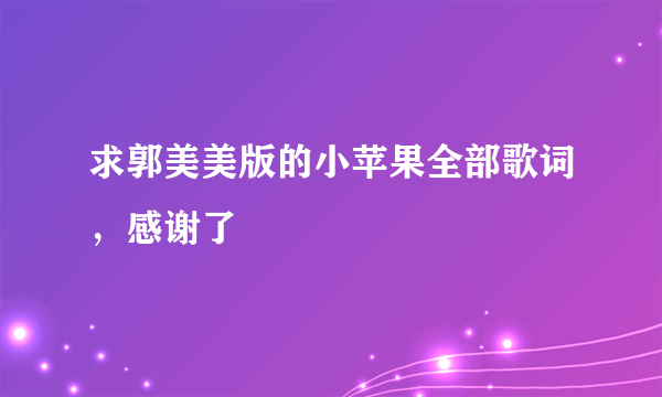 求郭美美版的小苹果全部歌词，感谢了