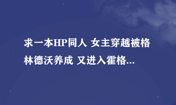 求一本HP同人 女主穿越被格林德沃养成 又进入霍格沃茨和Tom纠缠不清