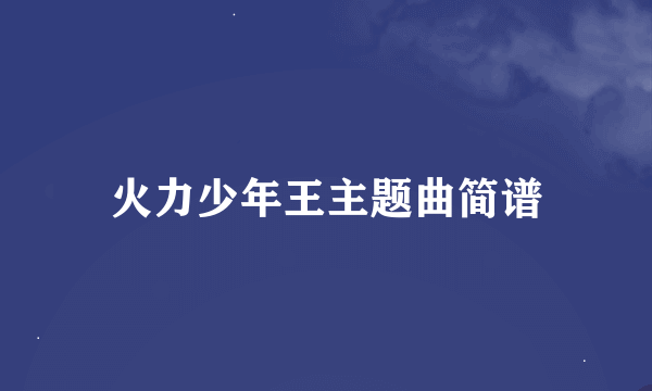 火力少年王主题曲简谱