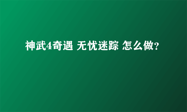 神武4奇遇 无忧迷踪 怎么做？