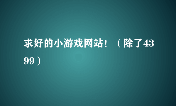 求好的小游戏网站！（除了4399）