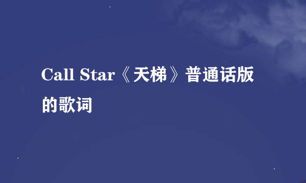 Call Star《天梯》普通话版的歌词