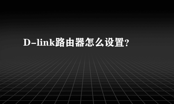 D-link路由器怎么设置？