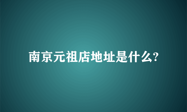 南京元祖店地址是什么?