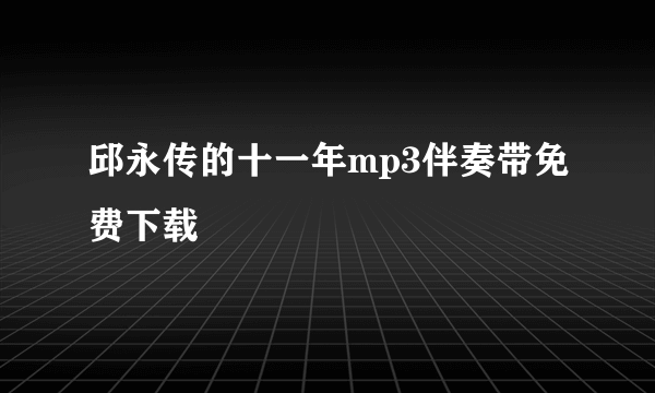 邱永传的十一年mp3伴奏带免费下载