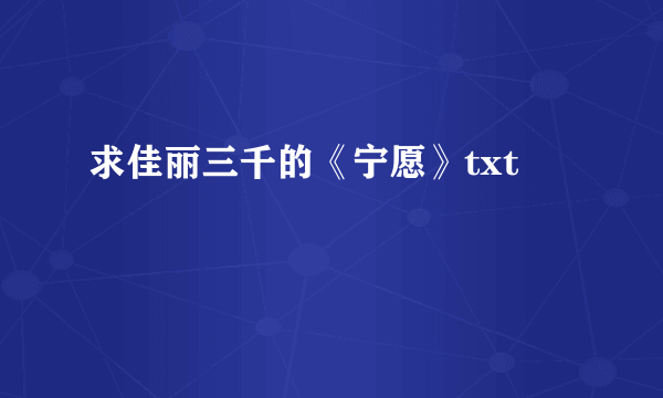 求佳丽三千的《宁愿》txt