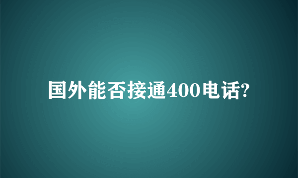 国外能否接通400电话?