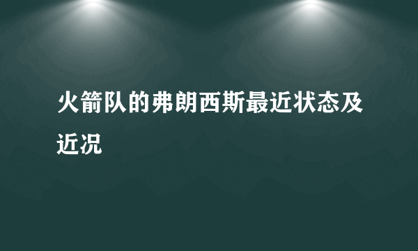 火箭队的弗朗西斯最近状态及近况