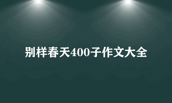 别样春天400子作文大全