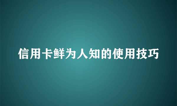 信用卡鲜为人知的使用技巧