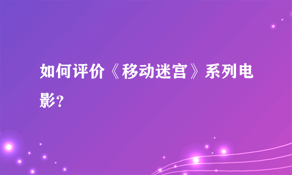 如何评价《移动迷宫》系列电影？