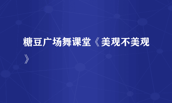 糖豆广场舞课堂《美观不美观》