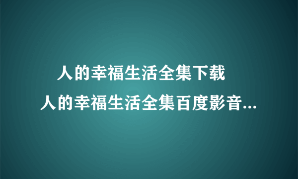 囧人的幸福生活全集下载 囧人的幸福生活全集百度影音<清晰版>观看 囧人的幸福生活全集32集