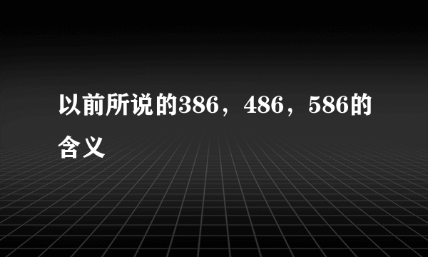 以前所说的386，486，586的含义